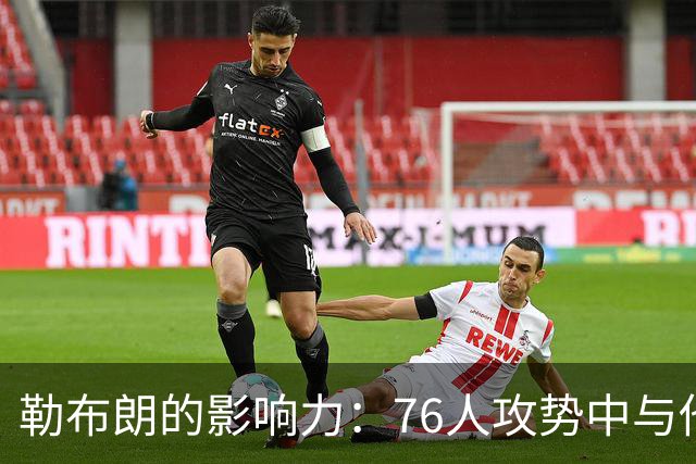 勒布朗的影响力：76人攻势中与他密不可分